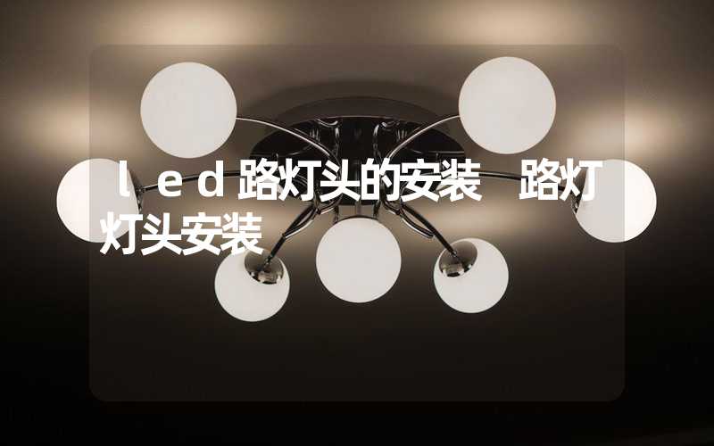 led路灯头的安装 路灯灯头安装